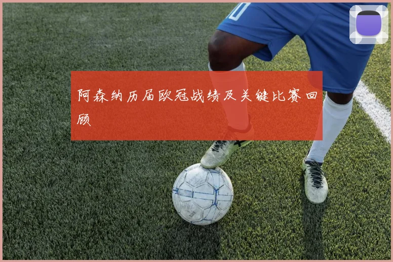 阿森纳历届欧冠战绩及关键比赛回顾