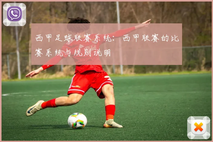 西甲足球联赛系统:西甲联赛的比赛系统与规则说明